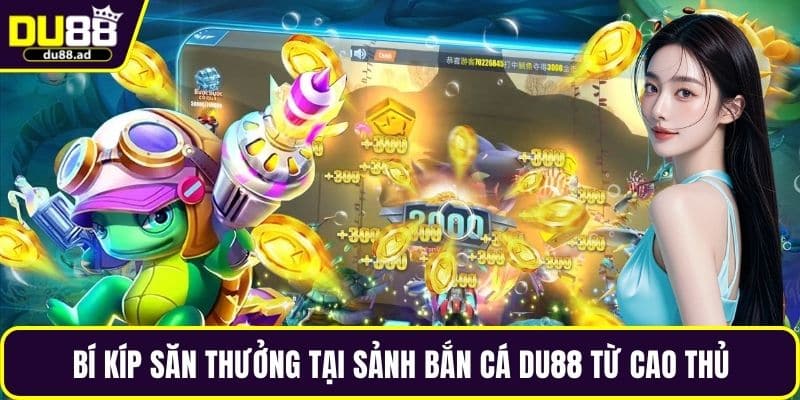 Bí kíp săn thưởng tại sảnh bắn cá DU88 từ cao thủ