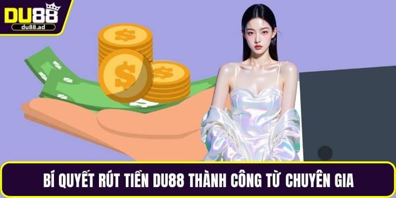 Bí quyết rút tiền DU88 thành công từ chuyên gia