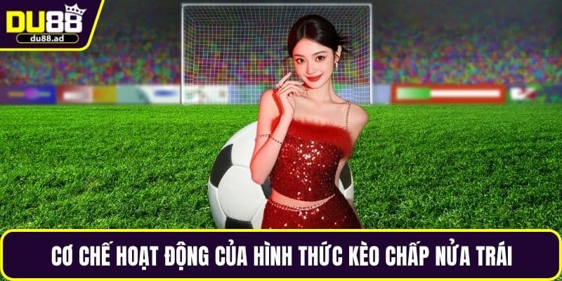 Cơ chế hoạt động của hình thức kèo chấp nửa trái