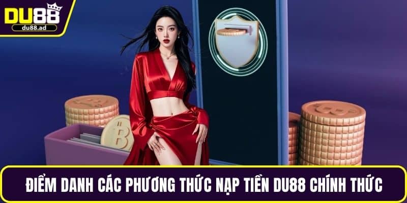Điểm danh các phương thức nạp tiền DU88 chính thức