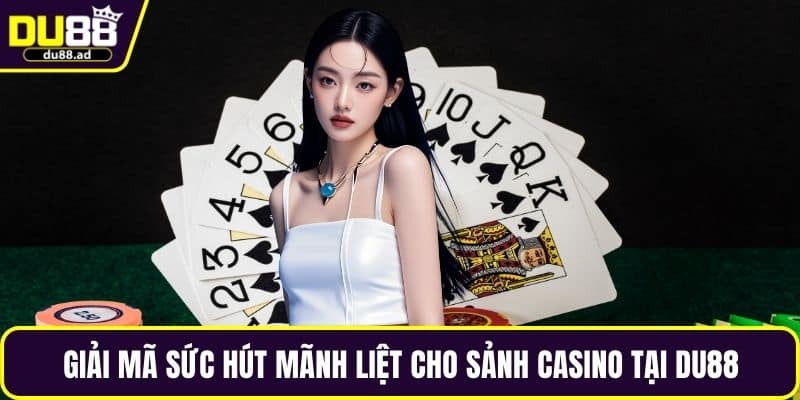 Giải mã sức hút mãnh liệt cho sảnh casino tại DU88