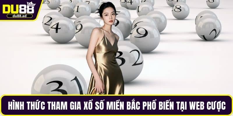 Hình thức tham gia xổ số miền Bắc phổ biến tại web cược