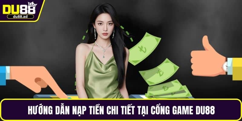 Hướng dẫn nạp tiền chi tiết tại cổng game DU88