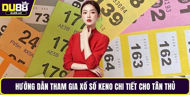 Hướng dẫn tham gia xổ số Keno chi tiết cho tân thủ