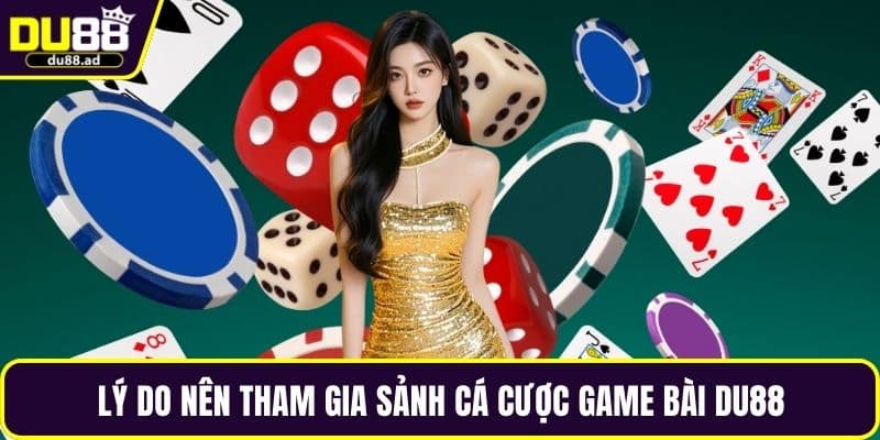 Lý do nên tham gia sảnh cá cược game bài DU88