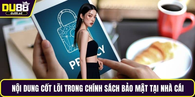 Nội dung cốt lõi trong chính sách bảo mật tại nhà cái
