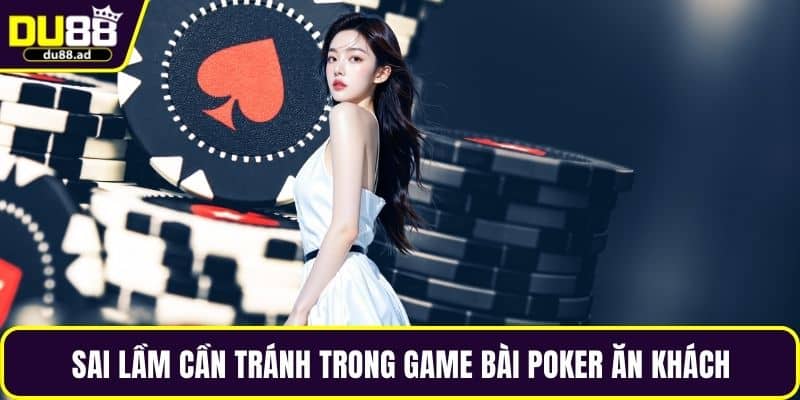 Sai lầm cần tránh trong game bài poker ăn khách