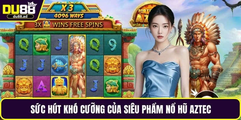 Sức hút khó cưỡng của siêu phẩm nổ hũ Aztec