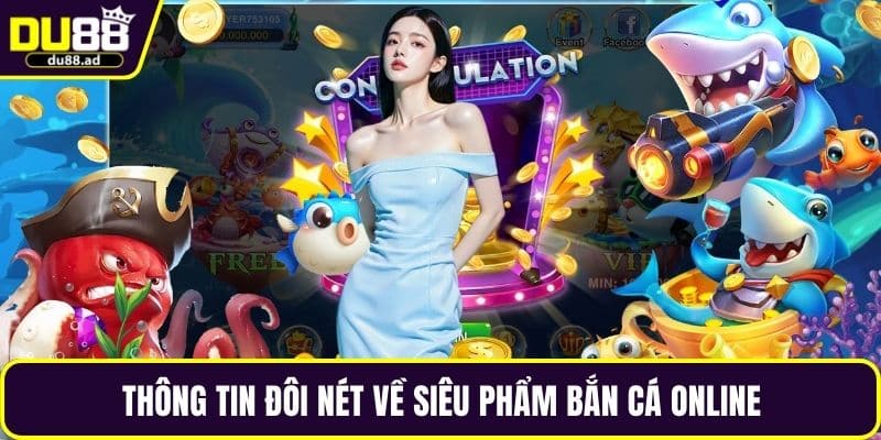 Thông tin đôi nét về siêu phẩm bắn cá online