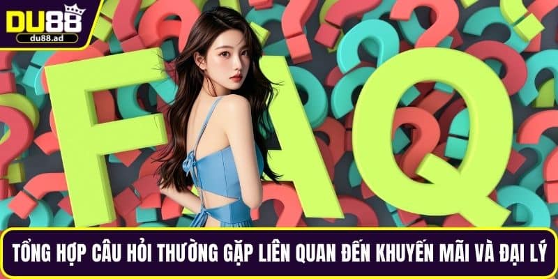 Tổng hợp câu hỏi thường gặp liên quan đến khuyến mãi và đại lý